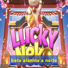 beta alanina a noite